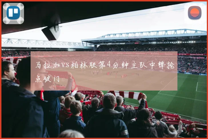 马拉加vs柏林联第4分钟主队中锋抢点破门