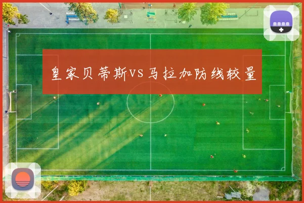 皇家贝蒂斯vs马拉加防线较量