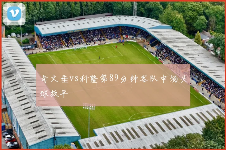 考文垂vs科隆第89分钟客队中场头球扳平